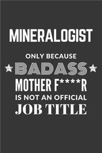 Mineralogist Only Because Badass Mother F****R Is Not An Official Job Title Notebook
