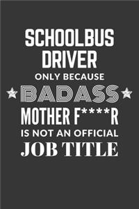 Schoolbus Driver Only Because Badass Mother F****R Is Not An Official Job Title Notebook