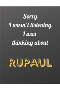 Sorry I wasn't listening I was thinking about RuPaul