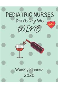 Pediatric Nurses Weekly Planner 2020 - Pediatric Nurses Don't Cry We Wine