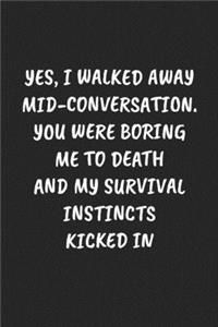 Yes, I Walked Away Mid-Conversation. You Were Boring Me To Death And My Survival Instincts Kicked In