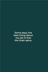 Some days, the best thing about my job is that the chair spins.
