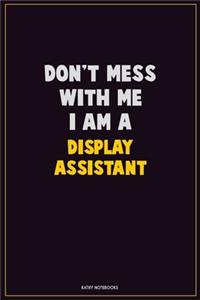 Don't Mess With Me, I Am A Display Assistant