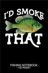 I'd Smoke That Fishing Notebook 120 Pages
