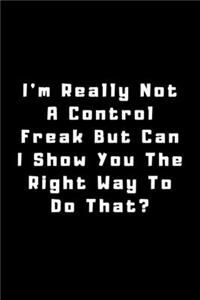 I'm really not a Control Freak But... Can I show you the right way to do that?