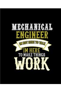 Mechanical Engineer Im Not Here to Talk Im Here to Make Things Work
