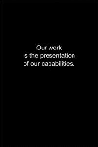 Our work is the presentation of our capabilities.