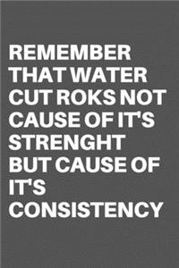 Remember That Water Cut Roks Not Cause of It's Strenght But Cause of It's Consistency