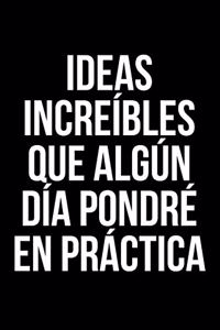 Ideas increíbles que algún día pondré en práctica