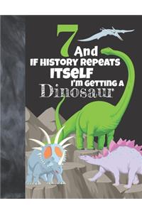 7 And If History Repeats Itself I'm Getting A Dinosaur: Prehistoric Writing Journal Gift To Doodle And Write In -Jurassic Blank Lined Journaling Diary For Girls & Boys