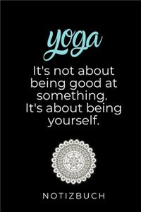Yoga It's Not about Being Good at Something. It's about Being Yourself.