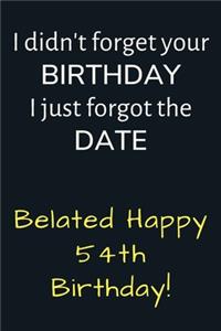 I didn't forget your Birthday I just forgot the Date Belated Happy 54th Birthday