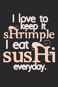 I Love To Keep It Shrimple. I Eat Sushi Everyday.