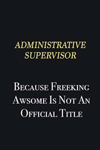 Administrative Supervisor because freeking awsome is not an official title