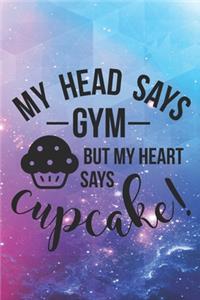 My Head Says Gym But My Heart Says Cupcake!