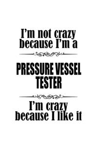 I'm Not Crazy Because I'm A Pressure Vessel Tester I'm Crazy Because I like It