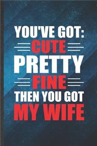 You've Got Cute Pretty Fine Then You Got My Wife