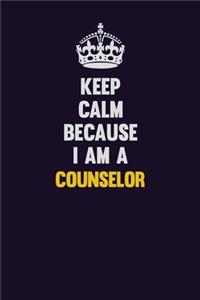 Keep Calm Because I Am A Counselor