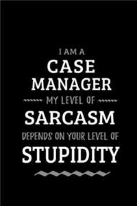 I am a Case Manager My Level of Sarcasm Depends On Your Level of Stupidity