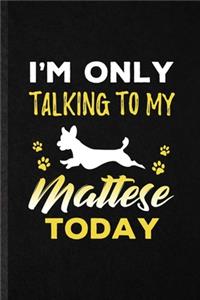 I'm Only Talking to My Mattese Today