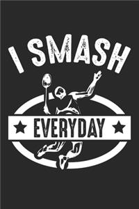 I smash everyday