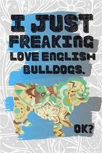 I Just Freaking Love English Bulldogs. Ok?