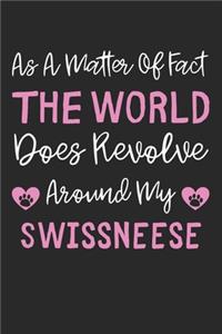 As A Matter Of Fact The World Does Revolve Around My Swissneese