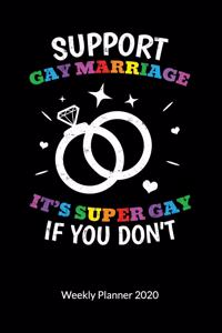 Support Gay Marriage. It´s super gay if you don´t. Weekly Planner 2020