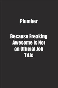 Plumber Because Freaking Awesome Is Not an Official Job Title.