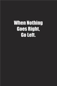 When Nothing Goes Right, Go Left.
