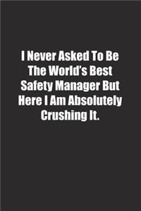 I Never Asked To Be The World's Best Safety Manager But Here I Am Absolutely Crushing It.
