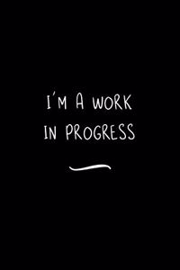 I'm a Work In Progress
