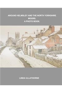 Around Helmsley and the North Yorkshire Moors. A Photobook.