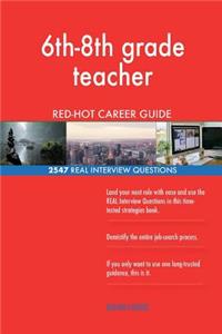 6th-8th grade teacher RED-HOT Career Guide; 2547 REAL Interview Questions