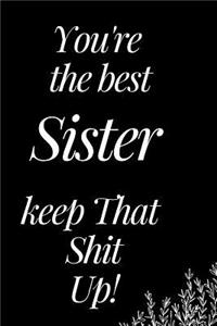 You Are the Best Sister, Keep That Shit Up!