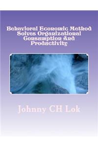 Behavioral Economic Method Solves Organizational Consumption and Productivity
