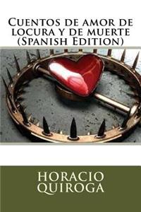 Cuentos de amor de locura y de muerte (Spanish Edition)