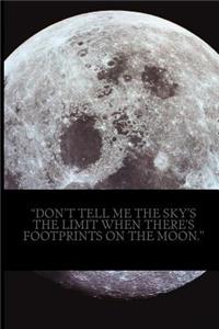 Don't Tell Me the Sky's the Limit When There's Footprints on the Moon.