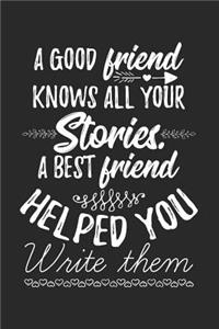 A Good Friend Knows All Your Stories. A Best Friend Helped You Write Them