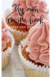 My Own Receipe Book Cakes and Desserts