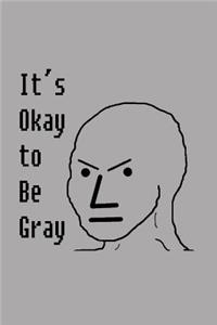 It's Okay to Be Gray