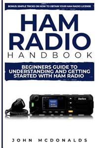 Ham Radio Handbook: Beginners Guide to Understanding and Getting Started with Ham Radio