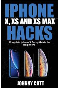 iPhone X, XS and XS Max Hacks: Complete iPhone X Setup Guide for Beginners