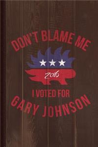 Don't Blame Me I Voted for Gary Johnson Journal Notebook