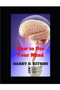 How to Use Your Mind