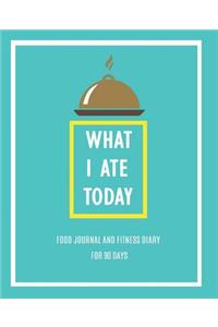 What I Ate Today: 90 Days Food Journal and Exercise Diary