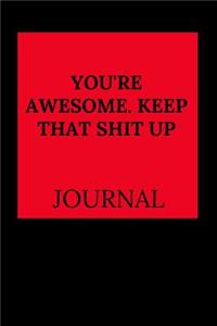 You're Awesome. Keep That Shit Up Journal