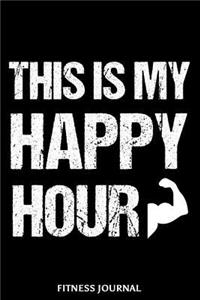 This Is My Happy Hour Fitness Journal