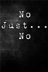 No Just... No