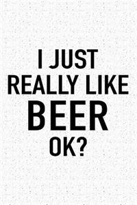 I Just Really Like Beer Ok?